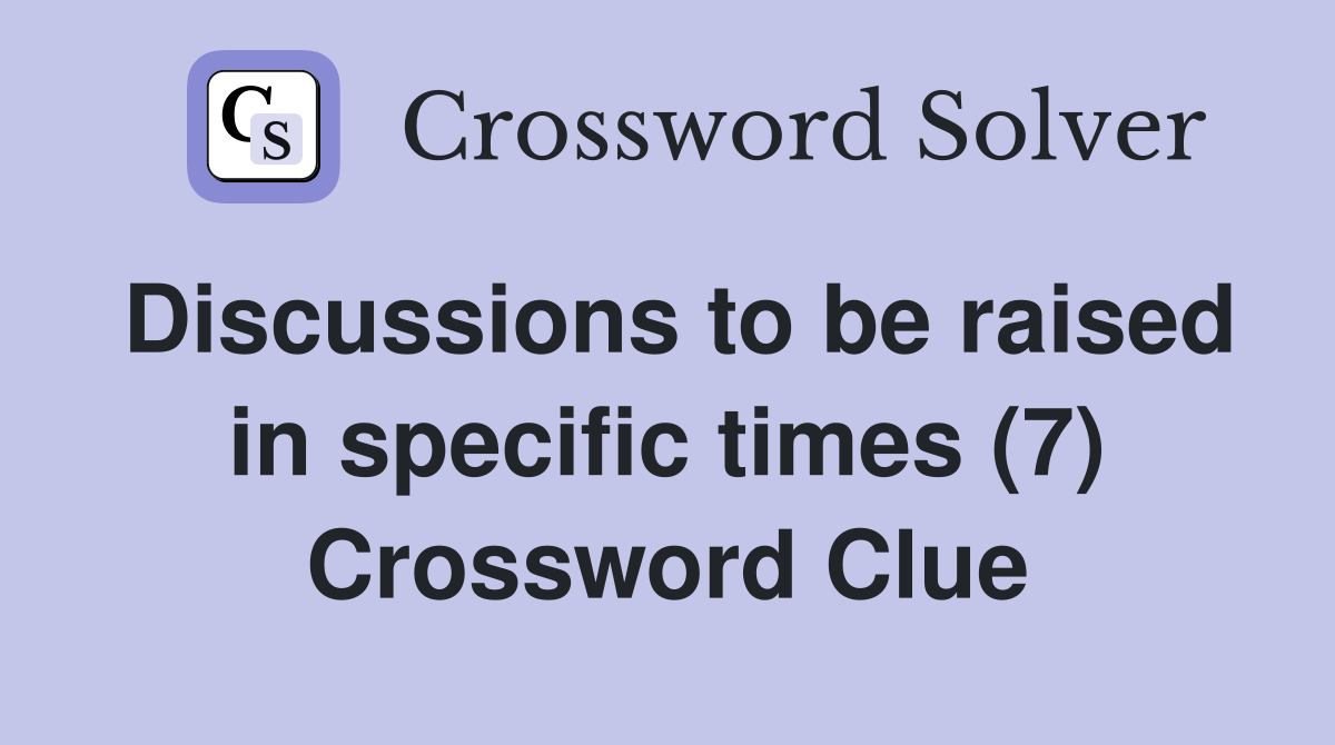 Discussions to be raised in specific times (7) Crossword Clue