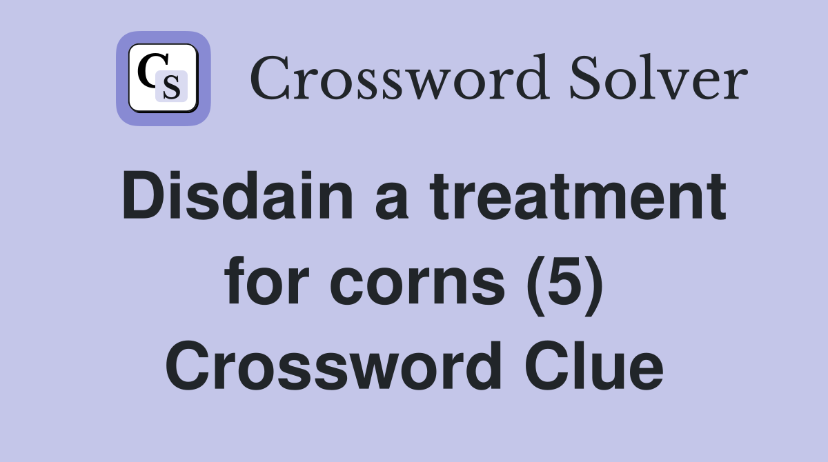Disdain a treatment for corns (5) Crossword Clue