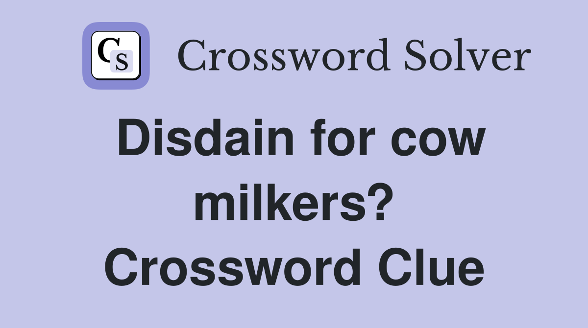 Disdain for cow milkers? Crossword Clue
