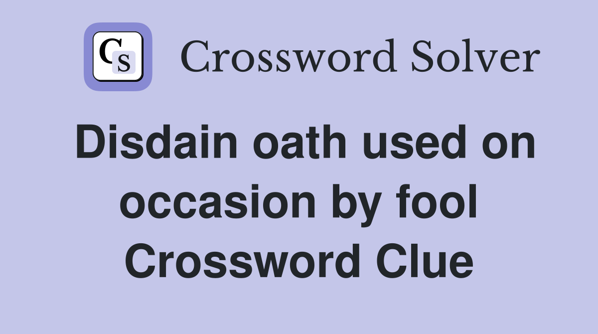 Disdain oath used on occasion by fool Crossword Clue