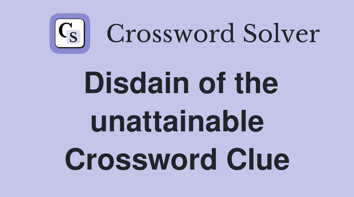Disdain of the unattainable Crossword Clue