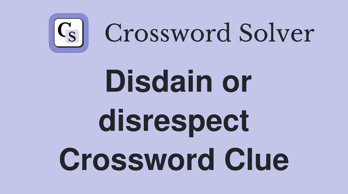 Disdain or disrespect Crossword Clue