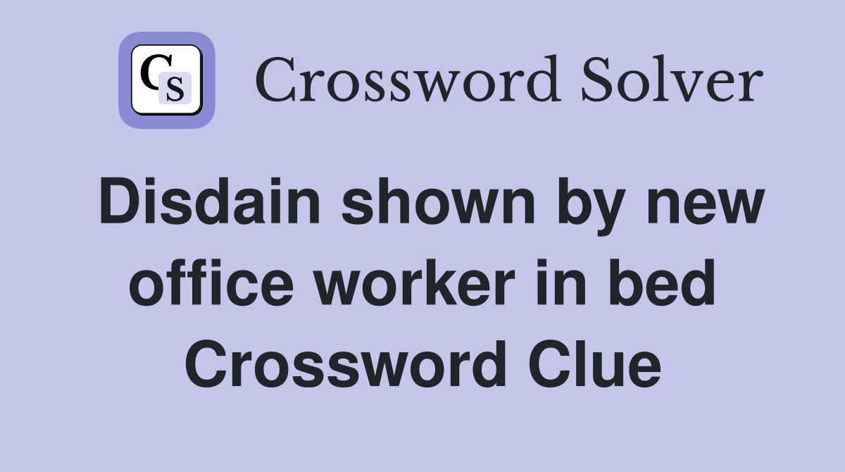Disdain shown by new office worker in bed Crossword Clue