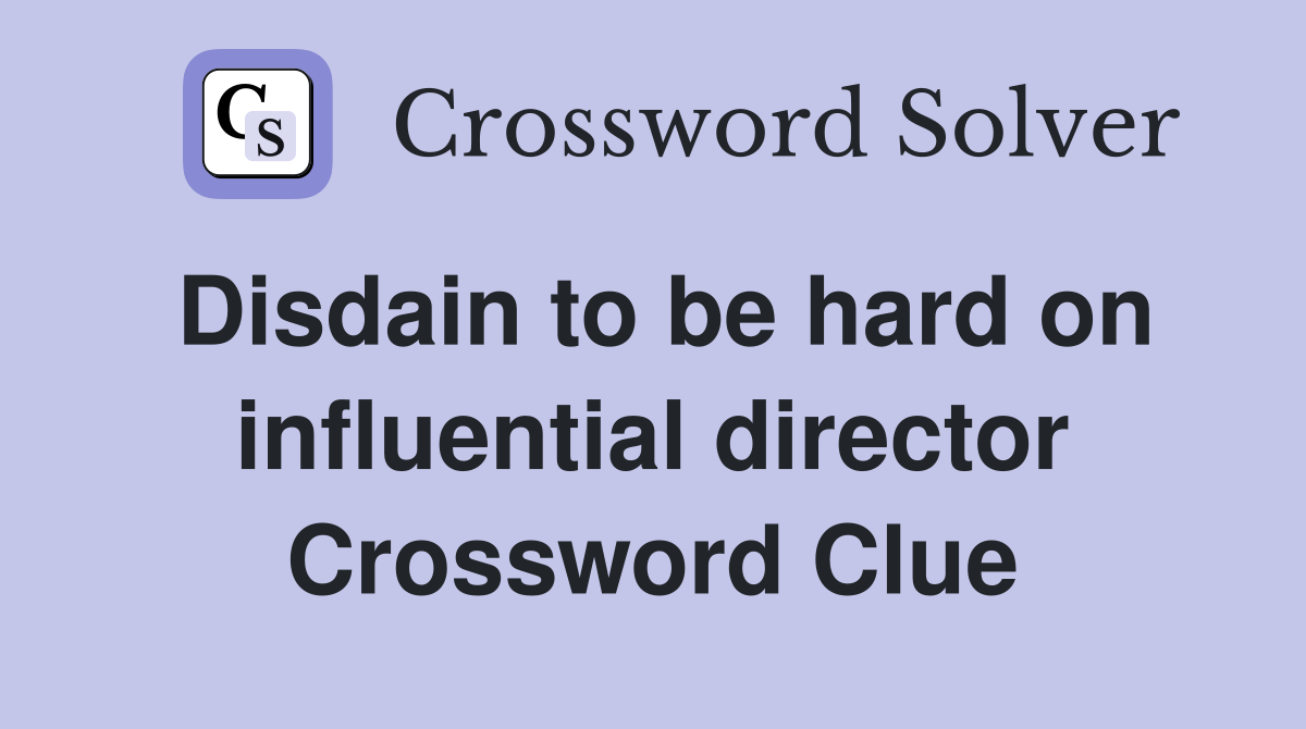 Disdain to be hard on influential director Crossword Clue