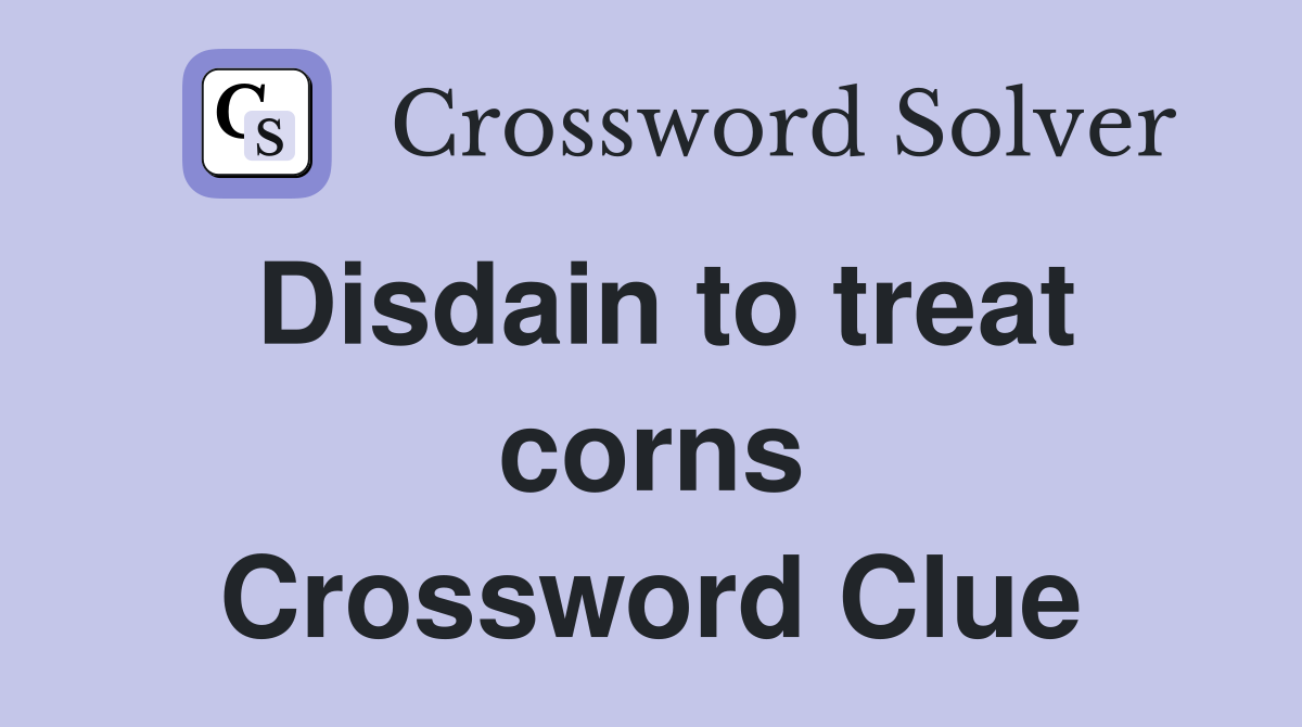 Disdain to treat corns Crossword Clue