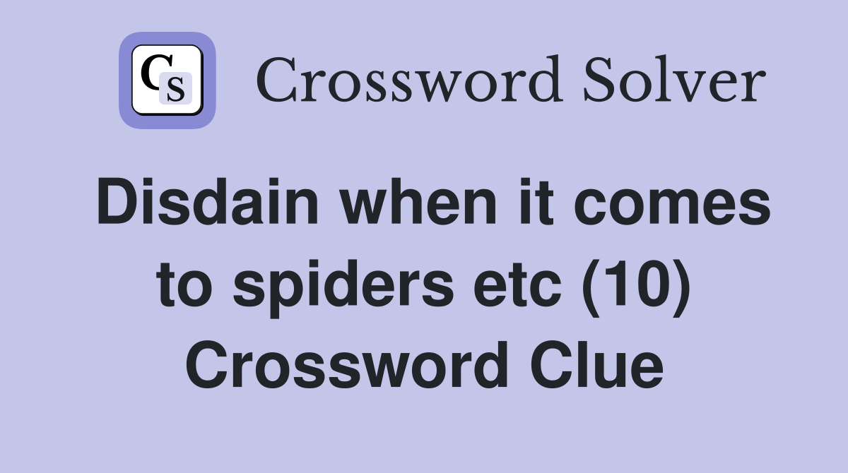 Disdain when it comes to spiders etc (10) Crossword Clue