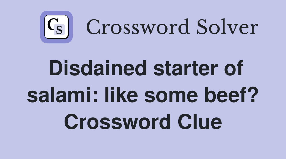 Disdained starter of salami: like some beef? Crossword Clue