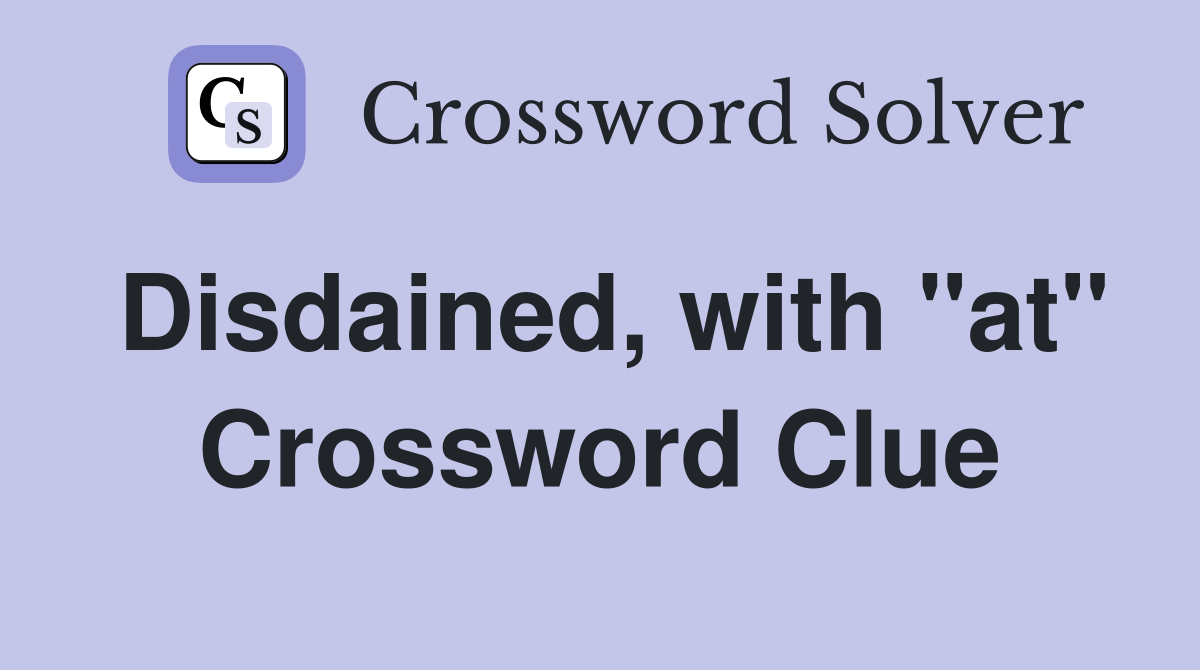 Disdained, with "at" Crossword Clue