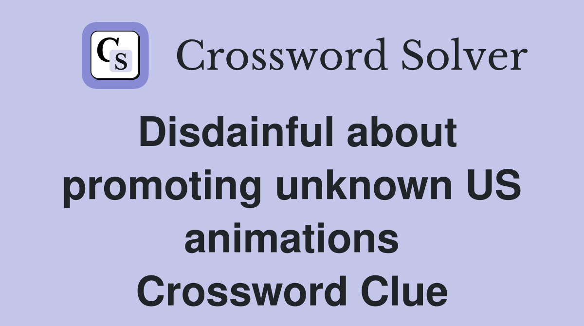 Disdainful about promoting unknown US animations Crossword Clue