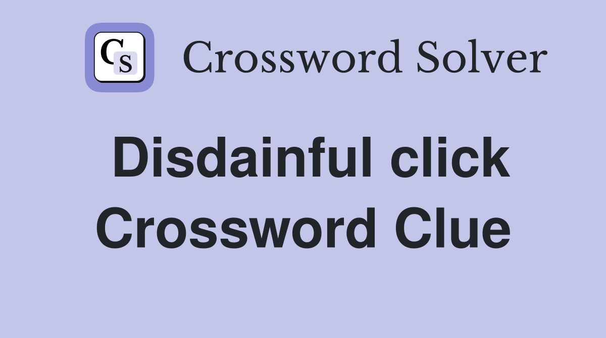 Disdainful click Crossword Clue