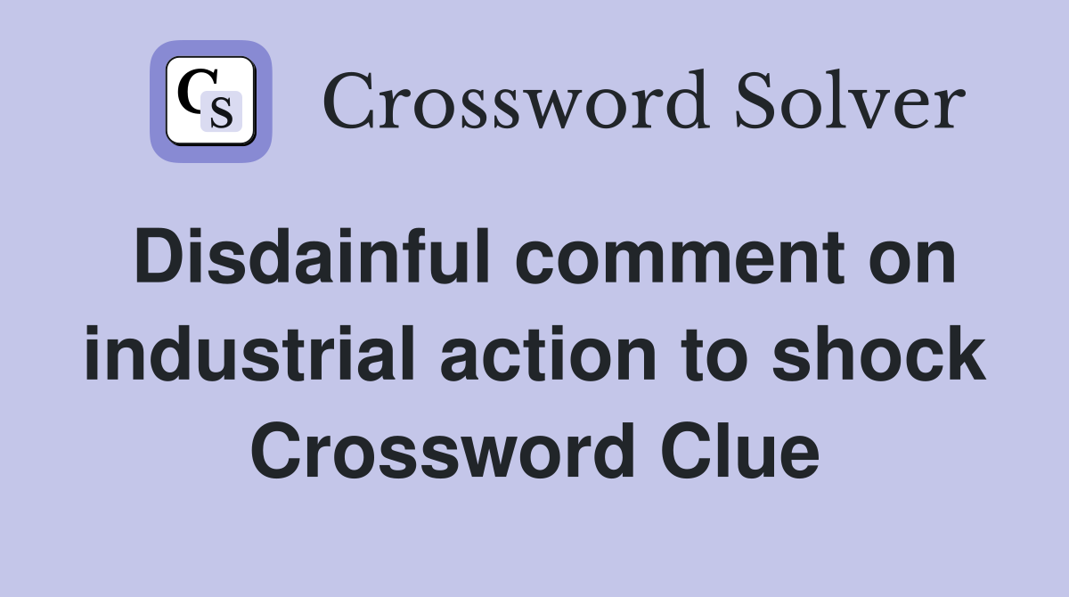Disdainful comment on industrial action to shock Crossword Clue