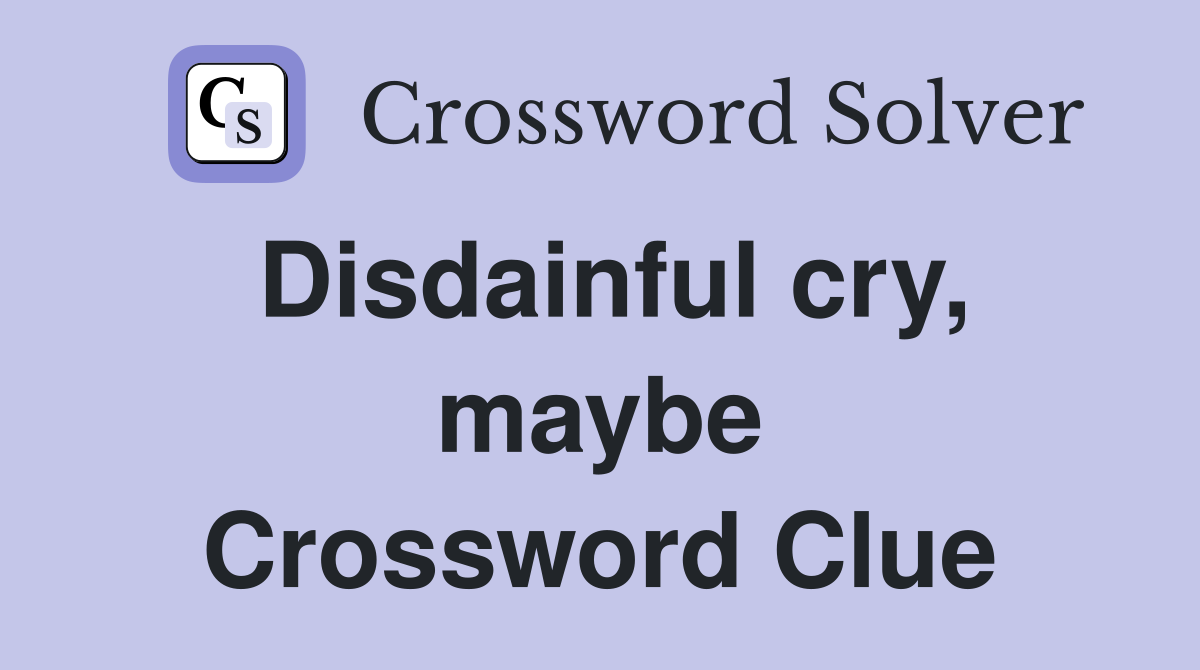 Disdainful cry, maybe Crossword Clue