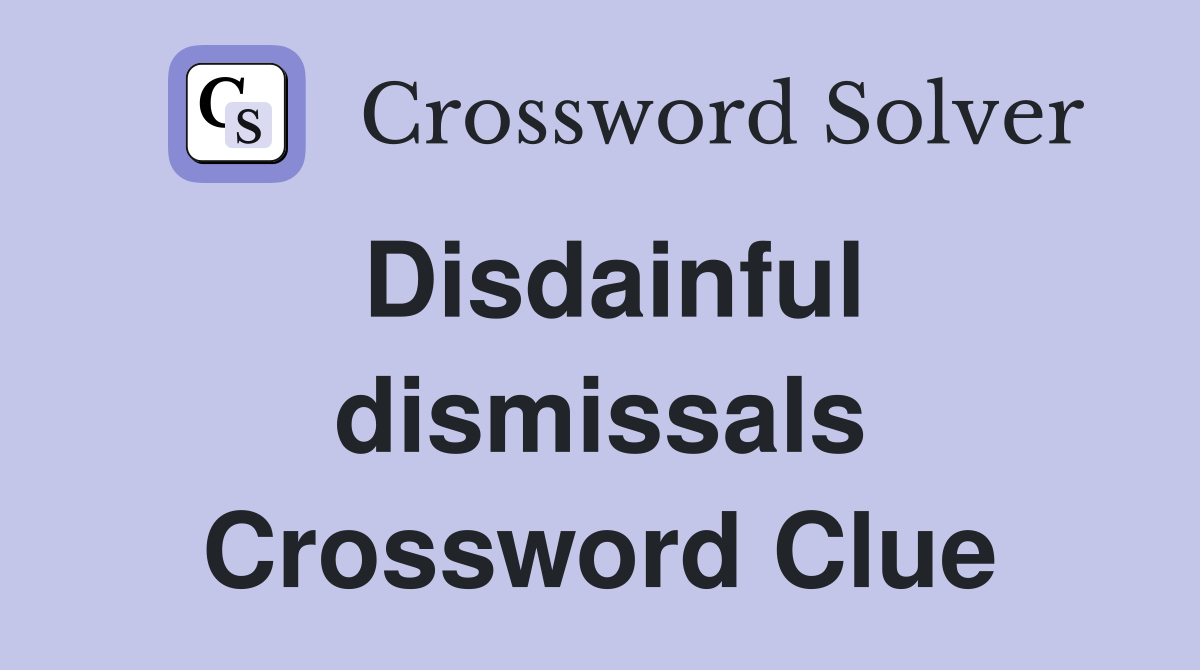 Disdainful dismissals Crossword Clue