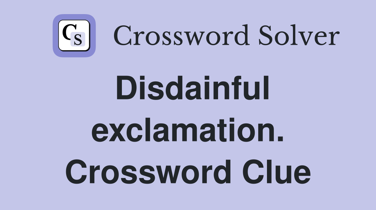 Disdainful exclamation. Crossword Clue