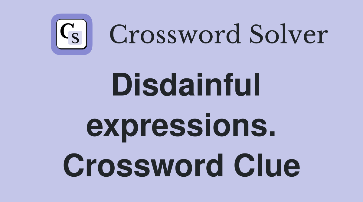 Disdainful expressions. Crossword Clue