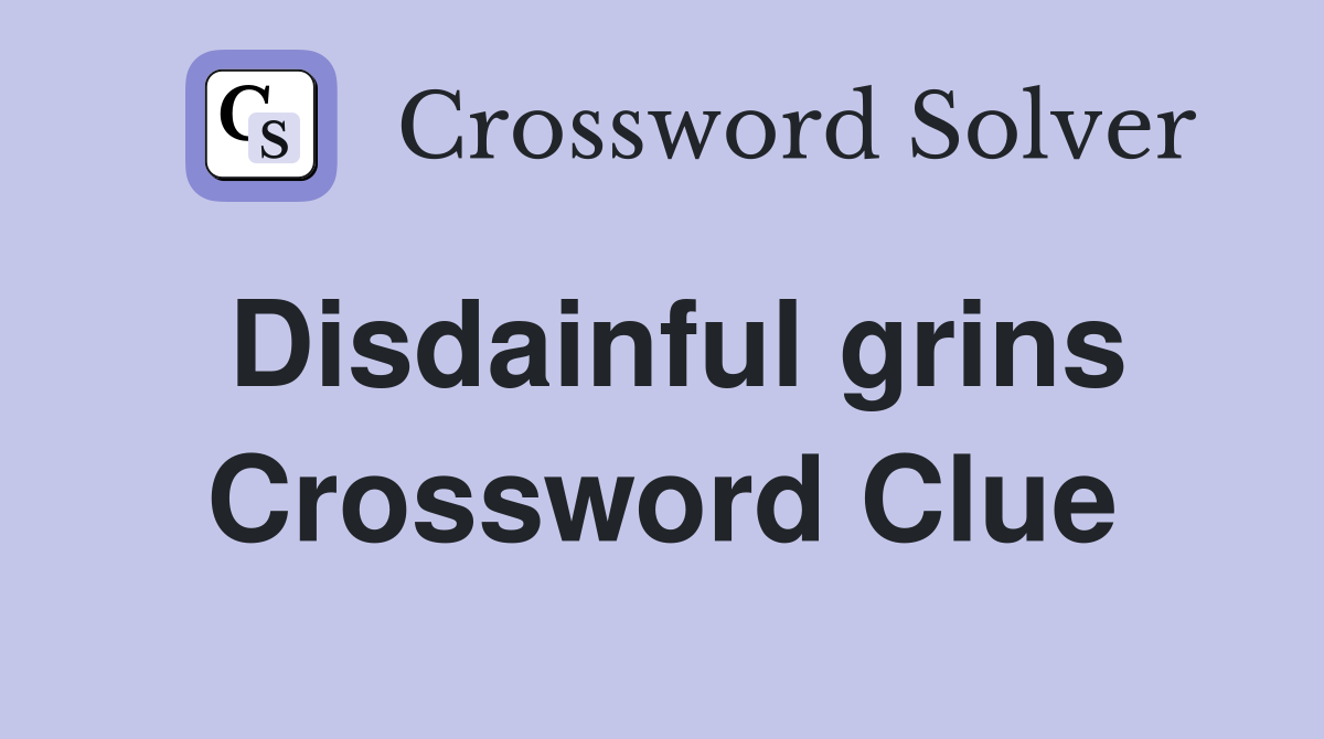 Disdainful grins Crossword Clue