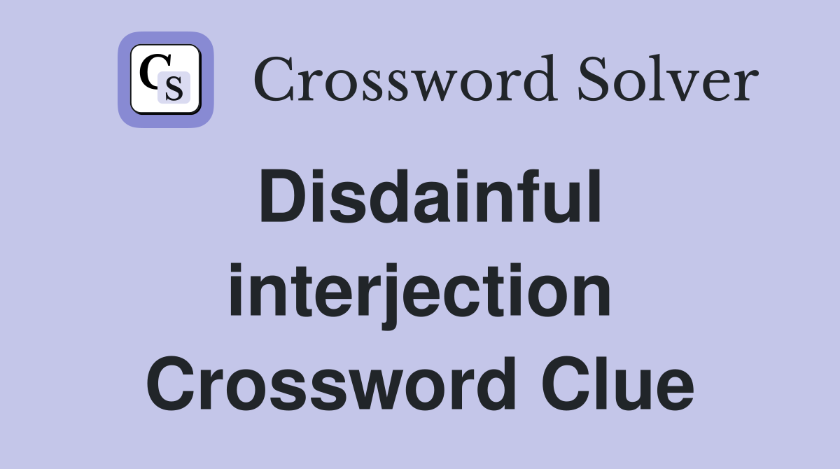 Disdainful interjection Crossword Clue