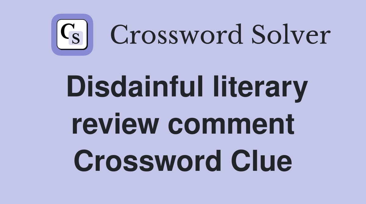 Disdainful literary review comment Crossword Clue
