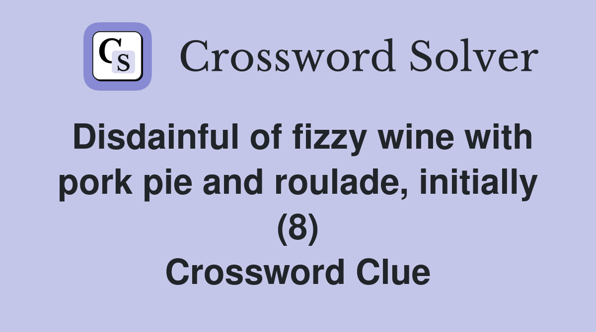 Disdainful of fizzy wine with pork pie and roulade, initially (8) Crossword Clue