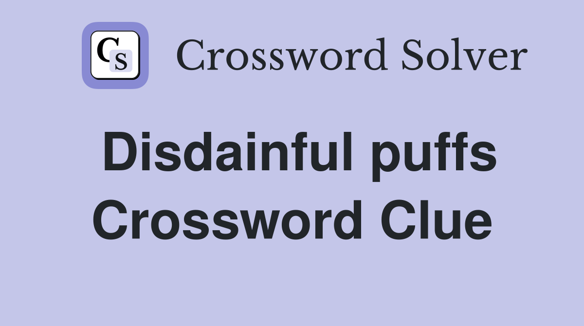 Disdainful puffs Crossword Clue