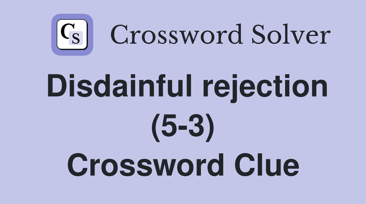 Disdainful rejection (5-3) Crossword Clue