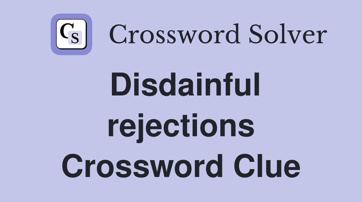 Disdainful rejections Crossword Clue