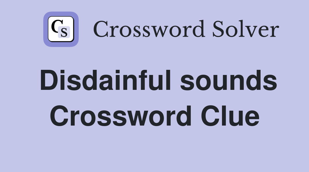 Disdainful sounds Crossword Clue