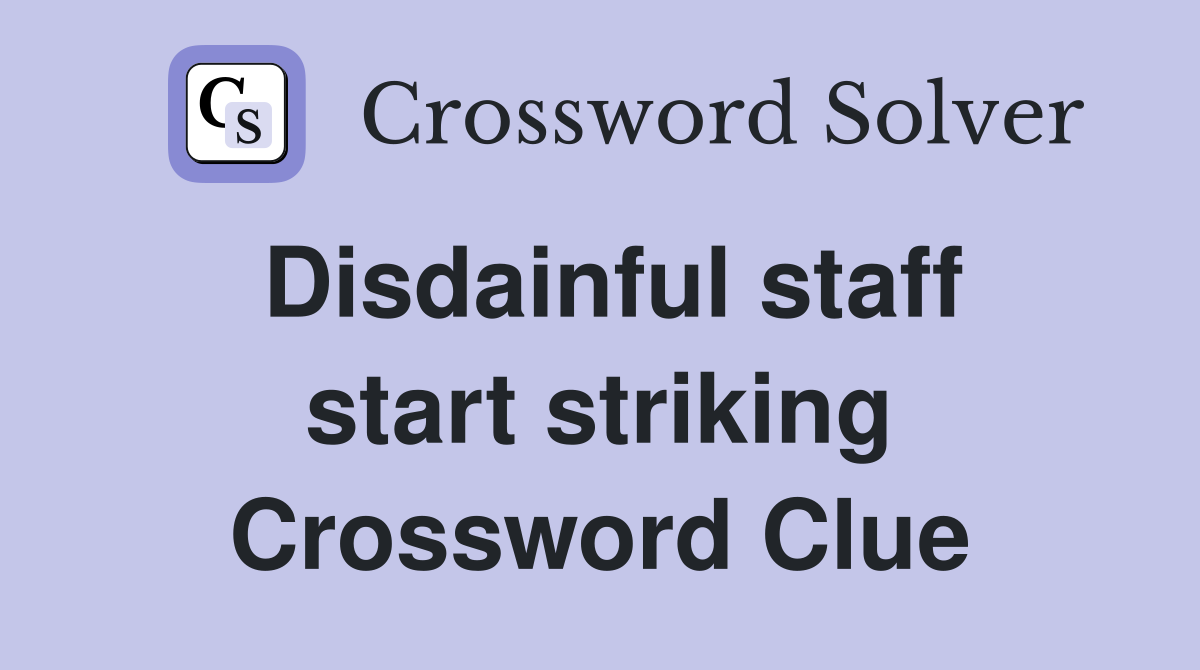 Disdainful staff start striking Crossword Clue