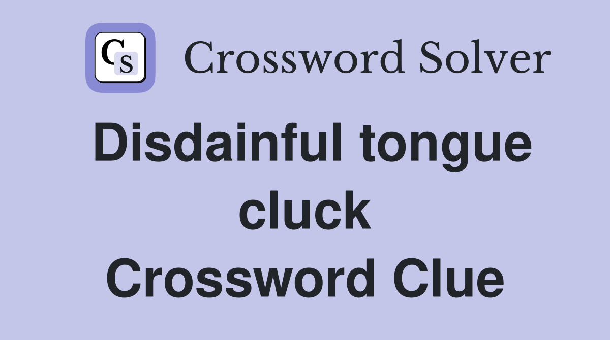 Disdainful tongue cluck Crossword Clue