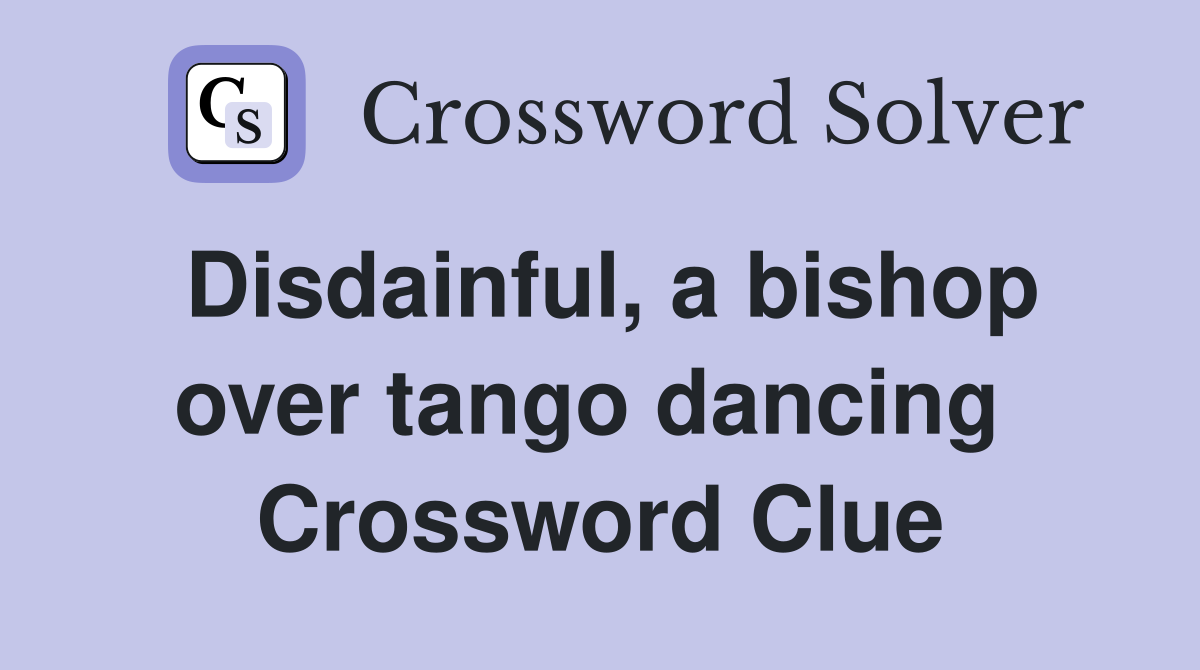 Disdainful, a bishop over tango dancing  Crossword Clue