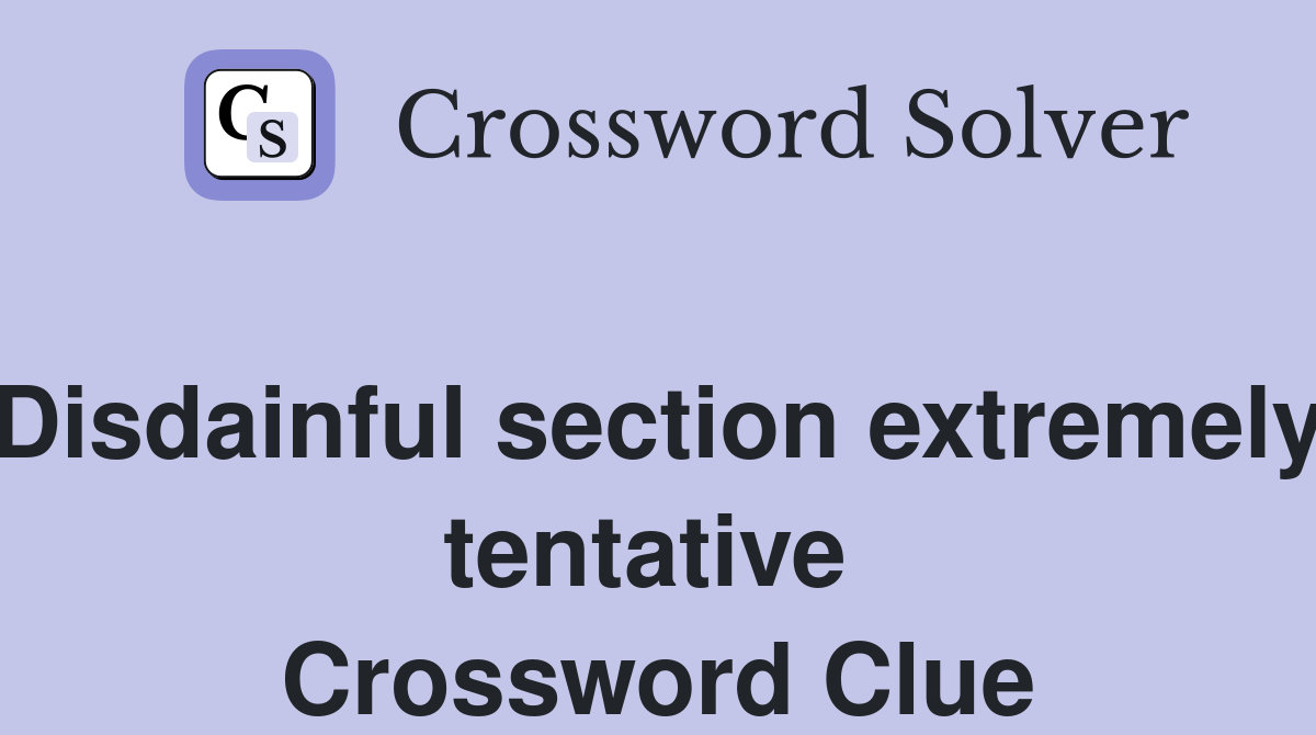 Disdainful section extremely tentative  Crossword Clue