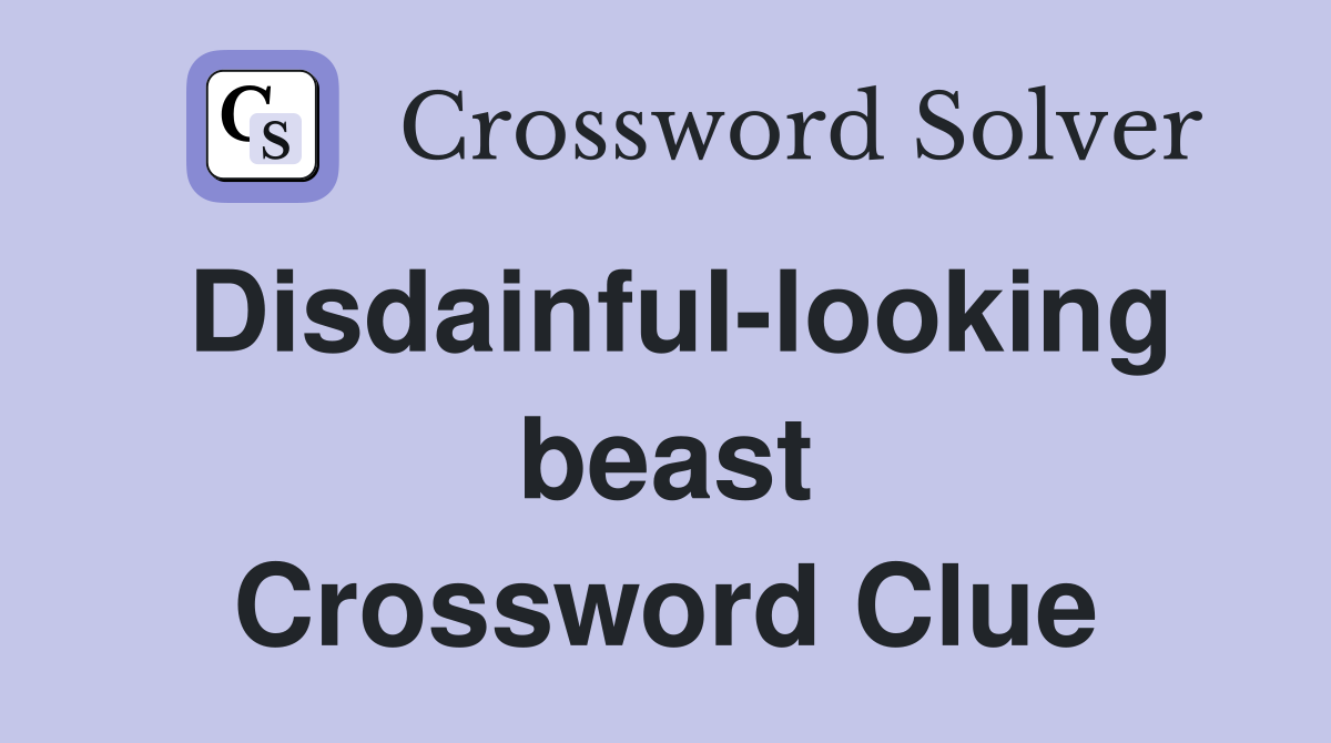 Disdainful-looking beast Crossword Clue