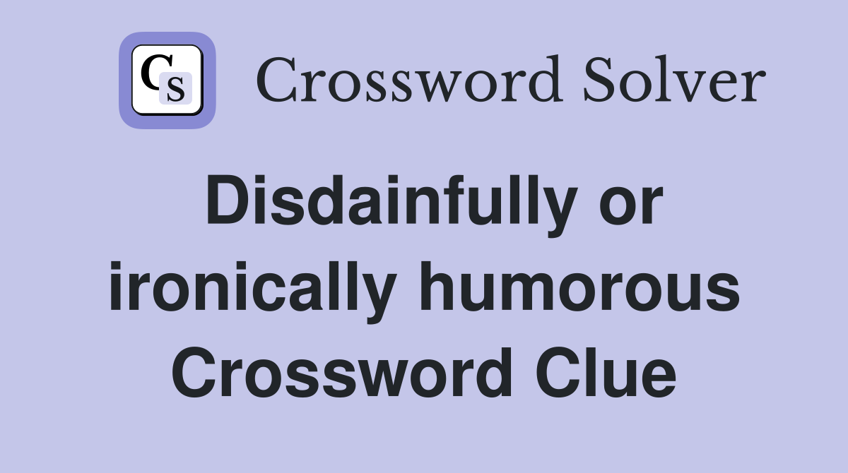 Disdainfully or ironically humorous Crossword Clue