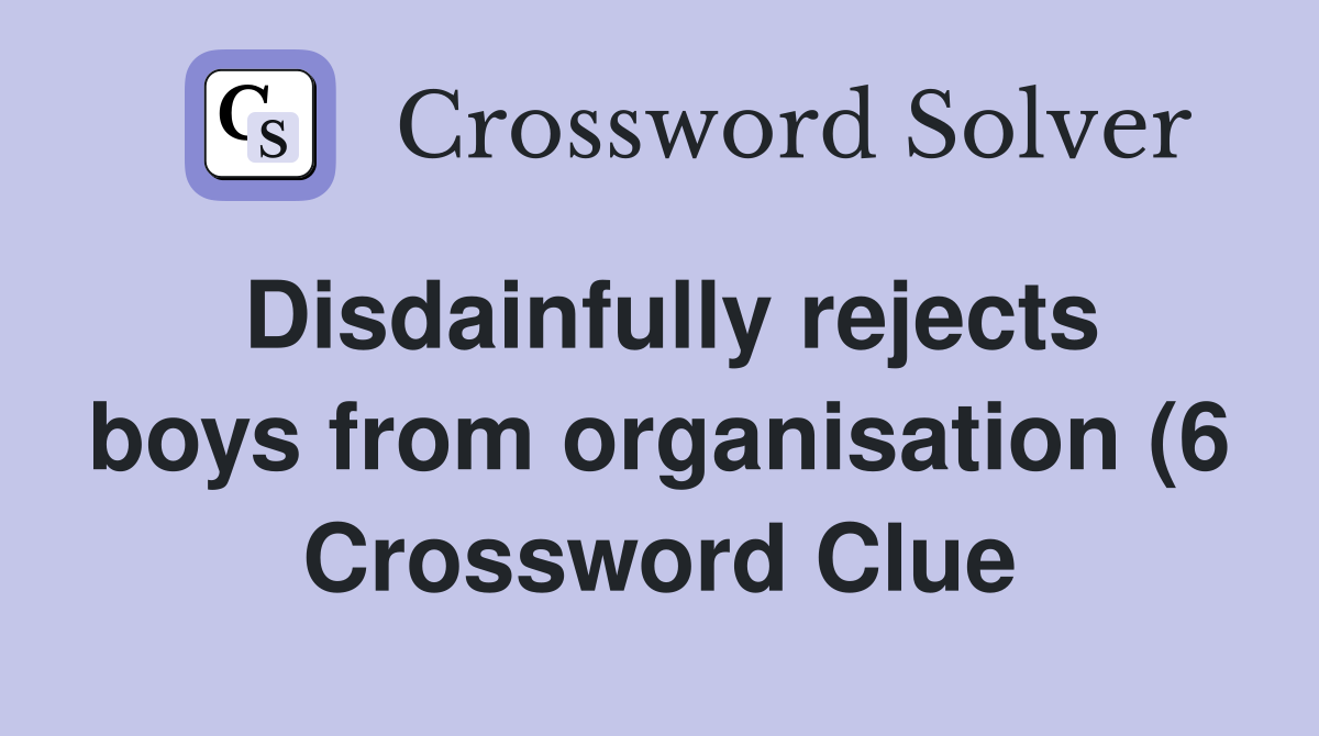 Disdainfully rejects boys from organisation (6) Crossword Clue Disdainfully rejects boys from organisation (6) Crossword Clue