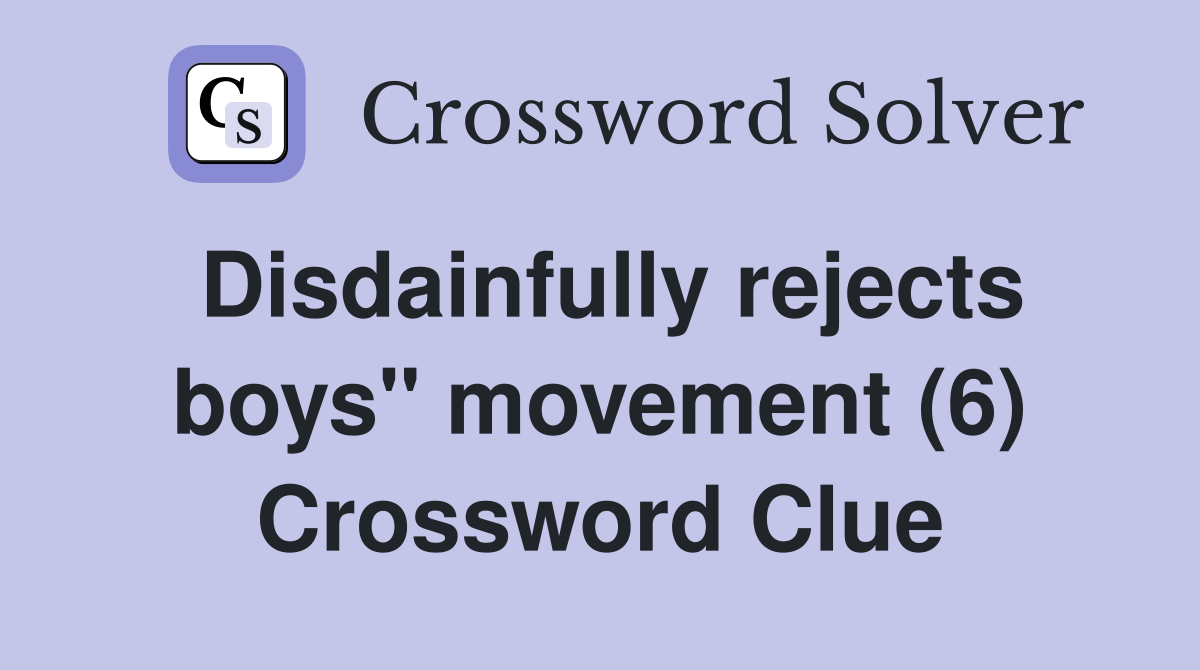 Disdainfully rejects boys" movement (6) Crossword Clue