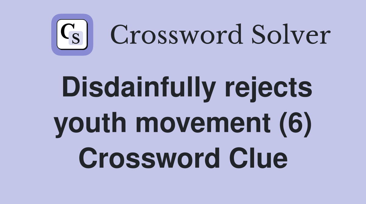 Disdainfully rejects youth movement (6) Crossword Clue