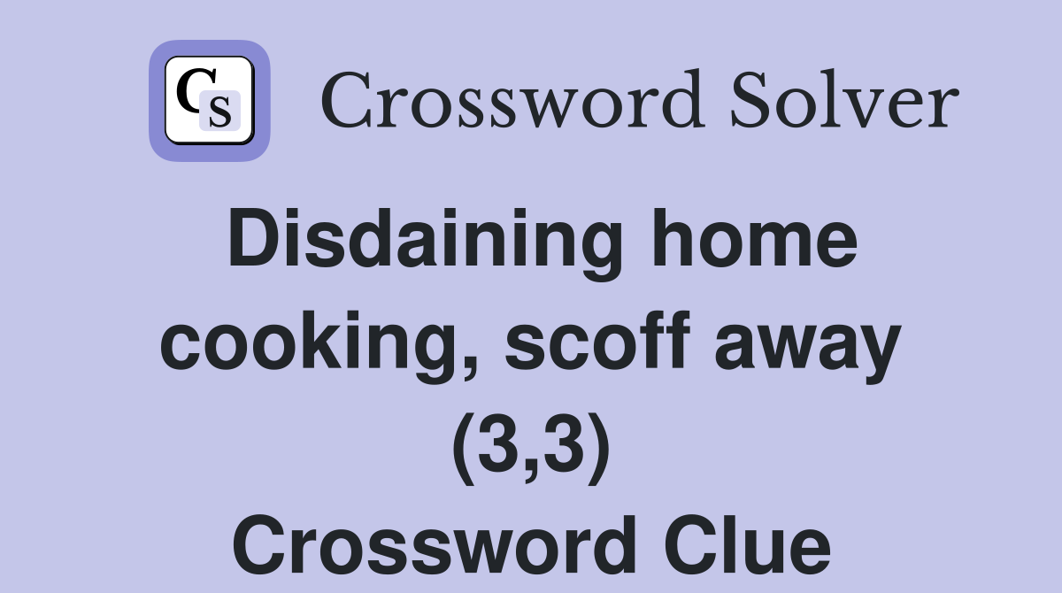 Disdaining home cooking, scoff away (3,3) Crossword Clue