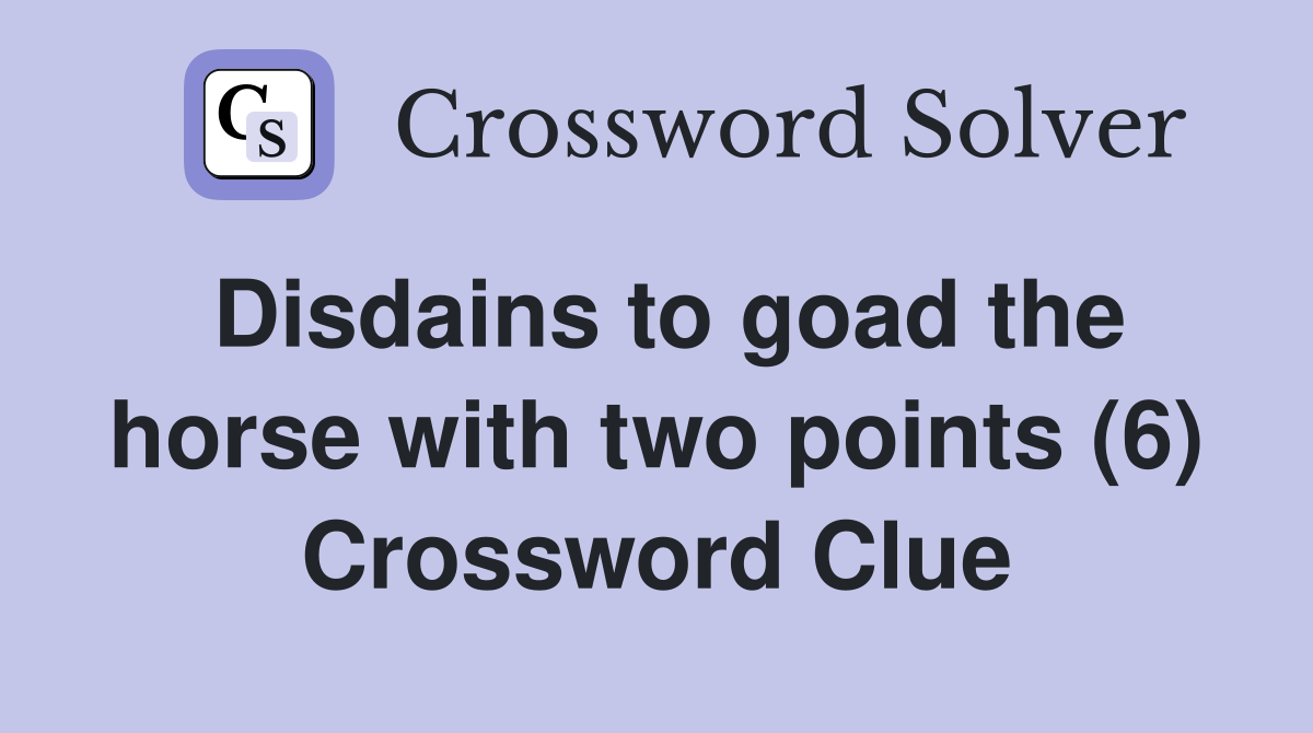 Disdains to goad the horse with two points (6) Crossword Clue
