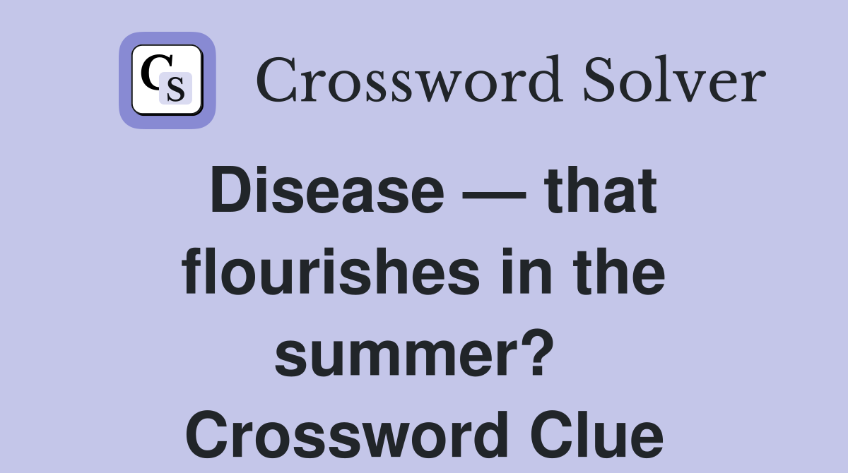 Disease — that flourishes in the summer?  Crossword Clue