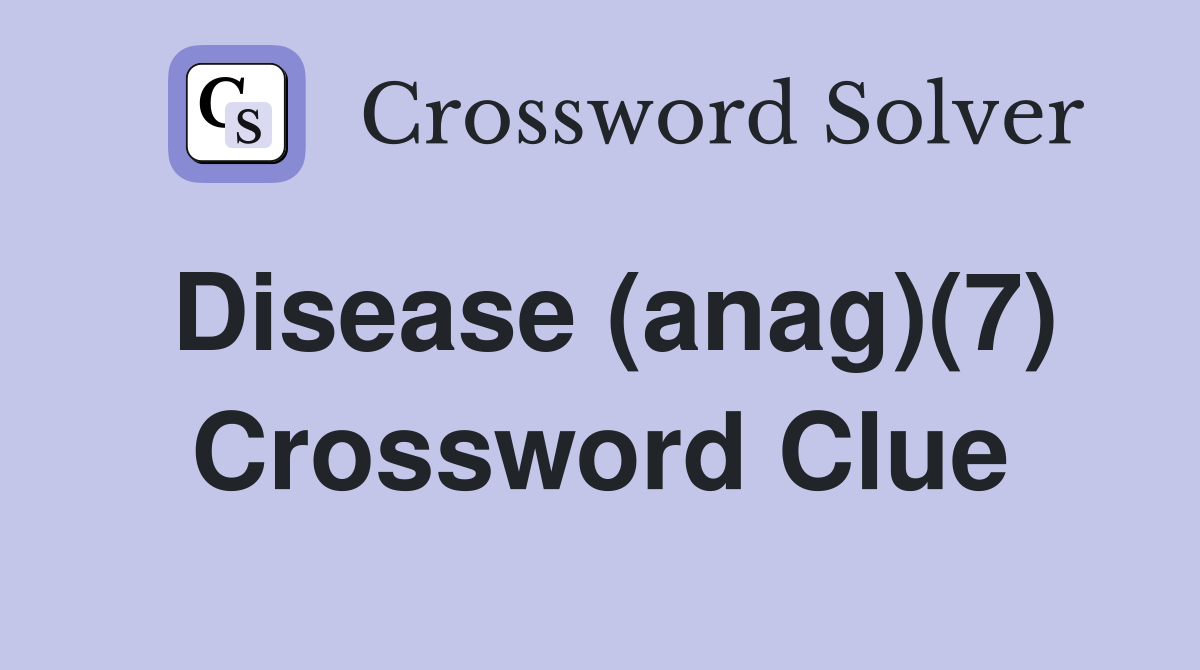 Disease (anag)(7) Crossword Clue