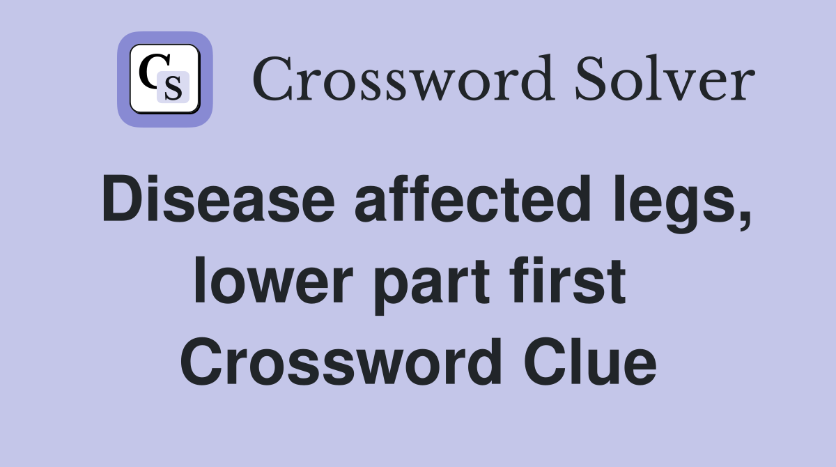 Disease affected legs, lower part first  Crossword Clue