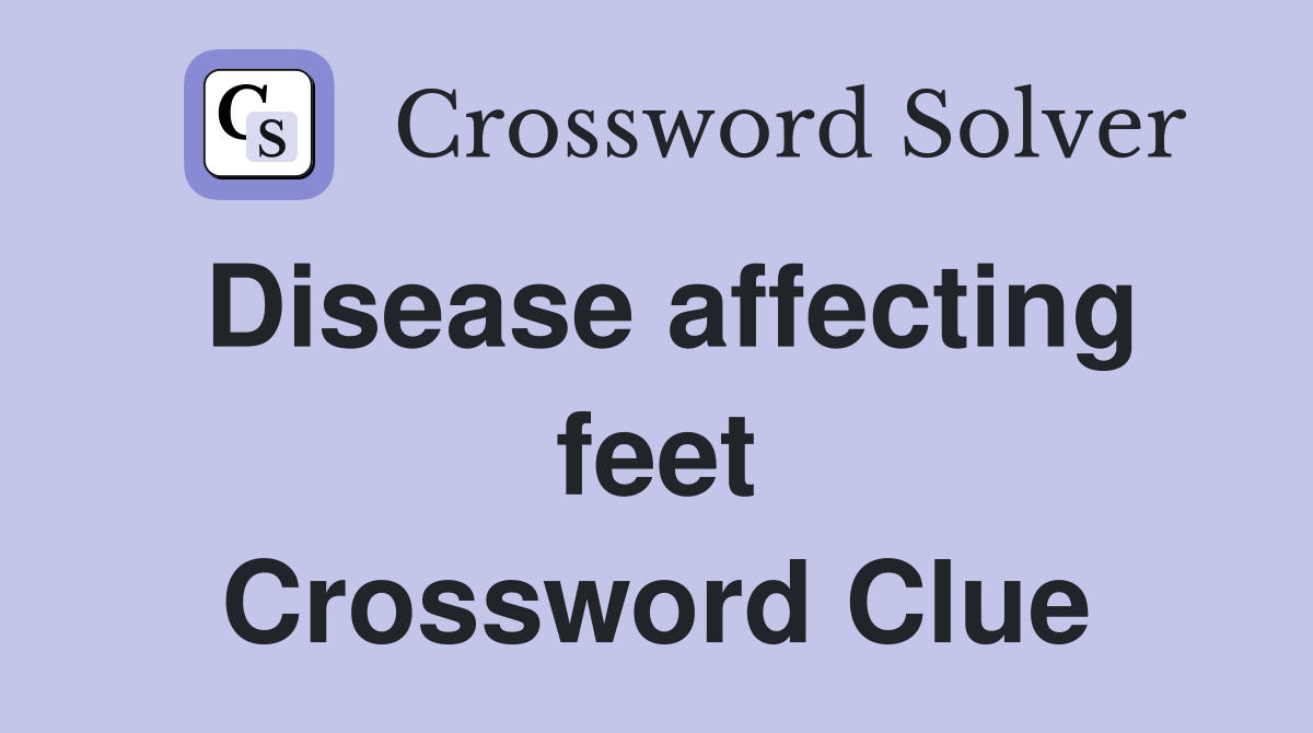 Disease affecting feet Crossword Clue