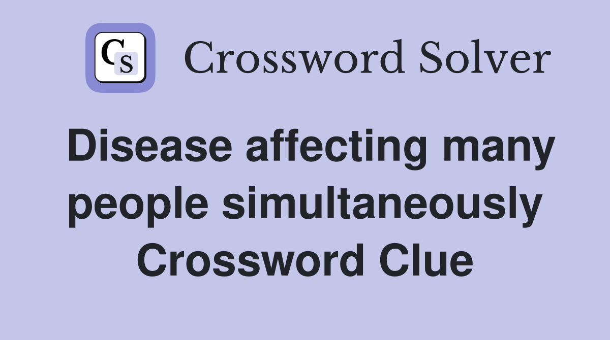 Disease affecting many people simultaneously Crossword Clue