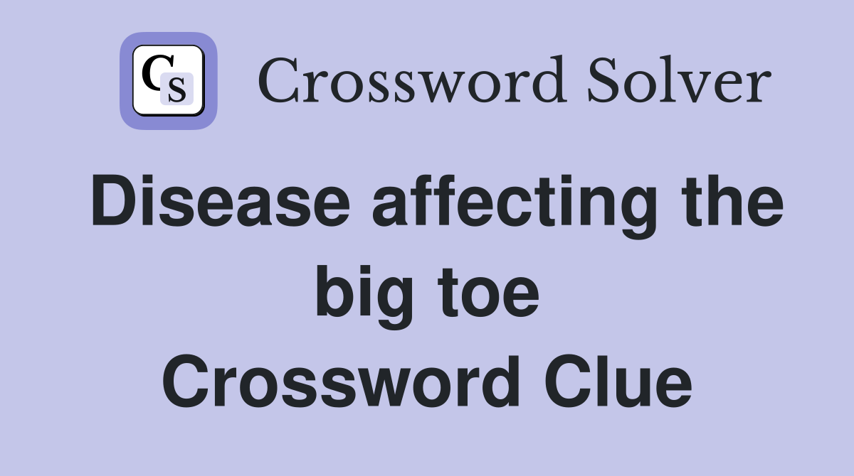 Disease affecting the big toe Crossword Clue
