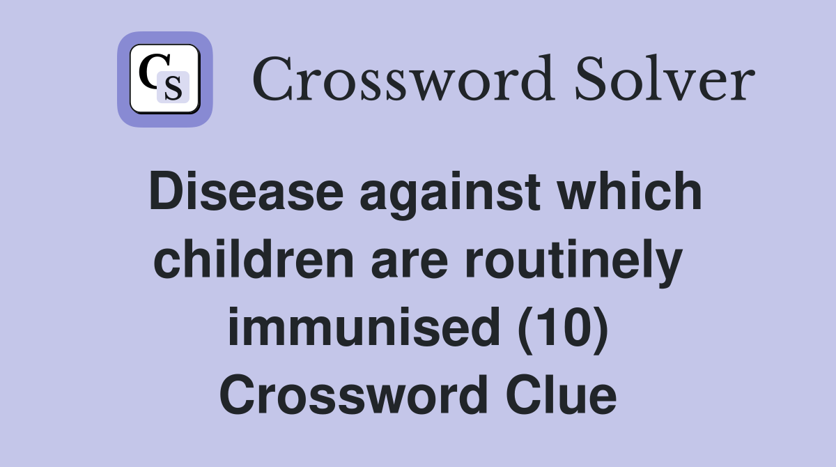 Disease against which children are routinely immunised (10) Crossword Clue