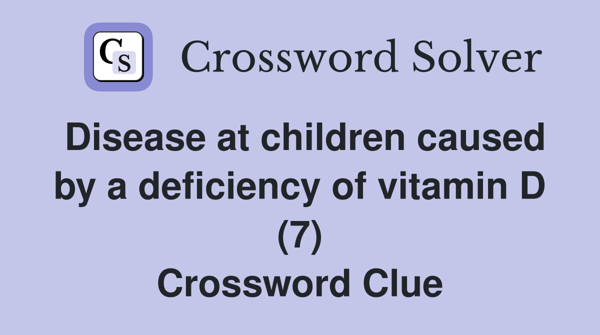 Disease at children caused by a deficiency of vitamin D (7) Crossword Clue
