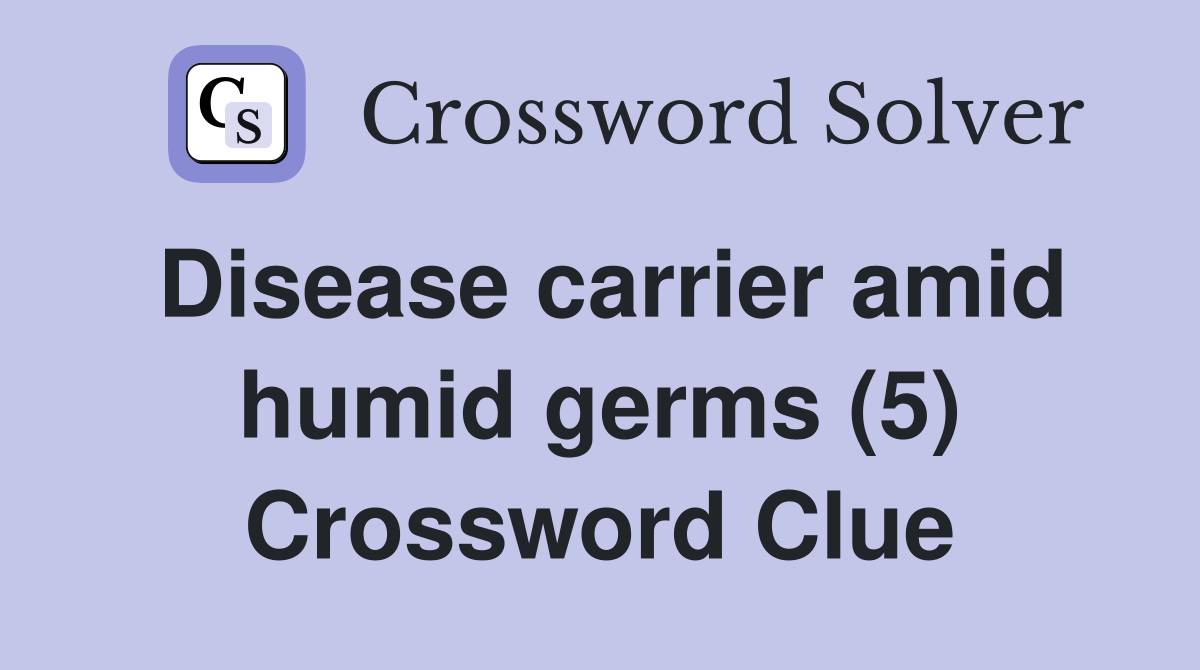 Disease carrier amid humid germs (5) Crossword Clue