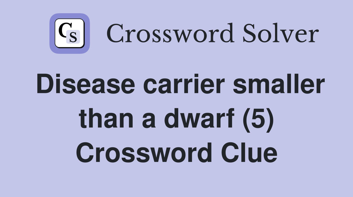 Disease carrier smaller than a dwarf (5) Crossword Clue
