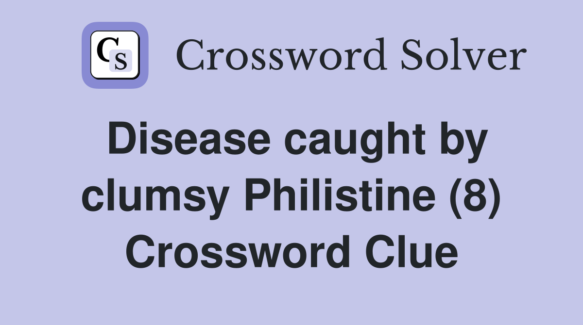 Disease caught by clumsy Philistine (8) Crossword Clue