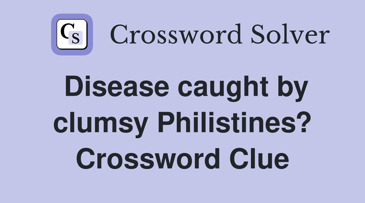 Disease caught by clumsy Philistines? Crossword Clue